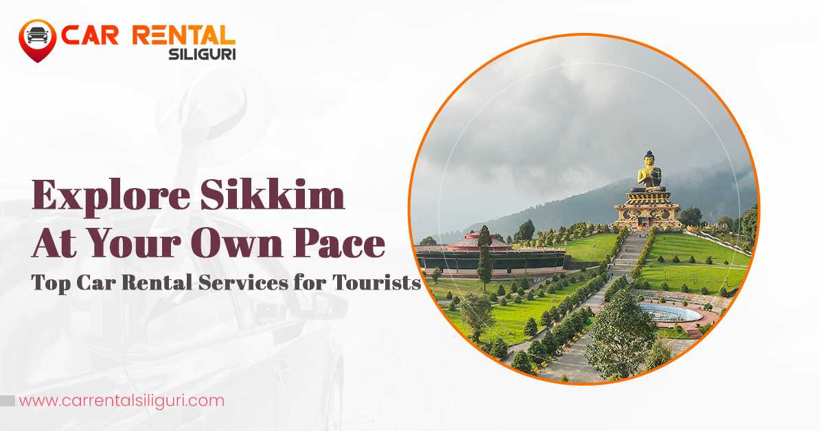 Explore Sikkim at Your Own Pace: Top Car Rental Services for Tourists