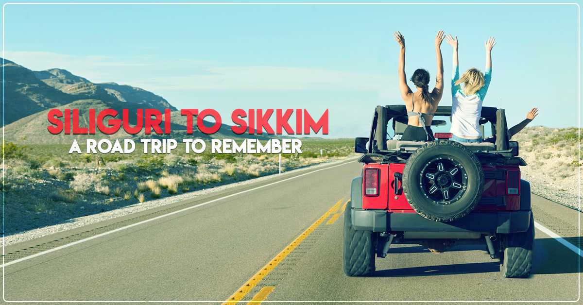 Siliguri to Sikkim A Road Trip to Remember