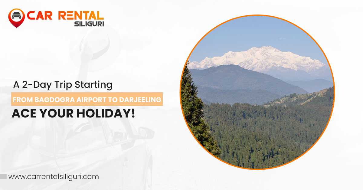 A 2-Day Trip Starting From Bagdogra Airport to Darjeeling – Ace Your Holiday!