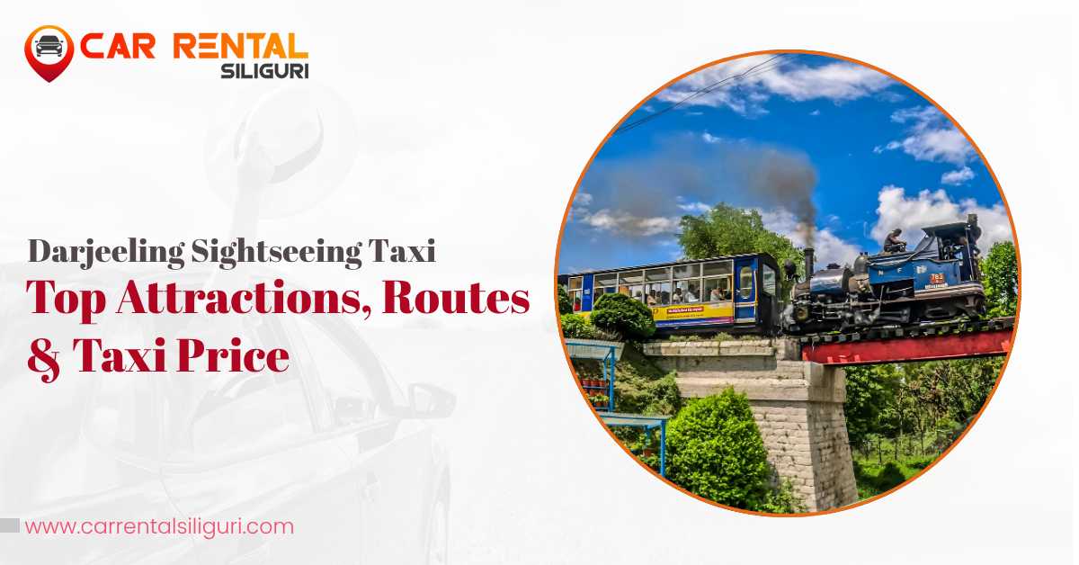 Darjeeling sightseeing taxi guide with toy train view, routes, attractions and taxi price from Car Rental Siliguri