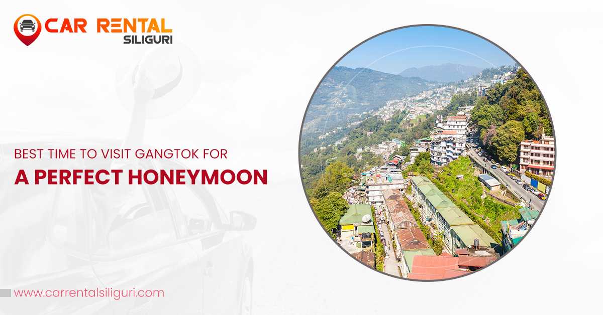 Best Time To Visit Gangtok For A Perfect Honeymoon