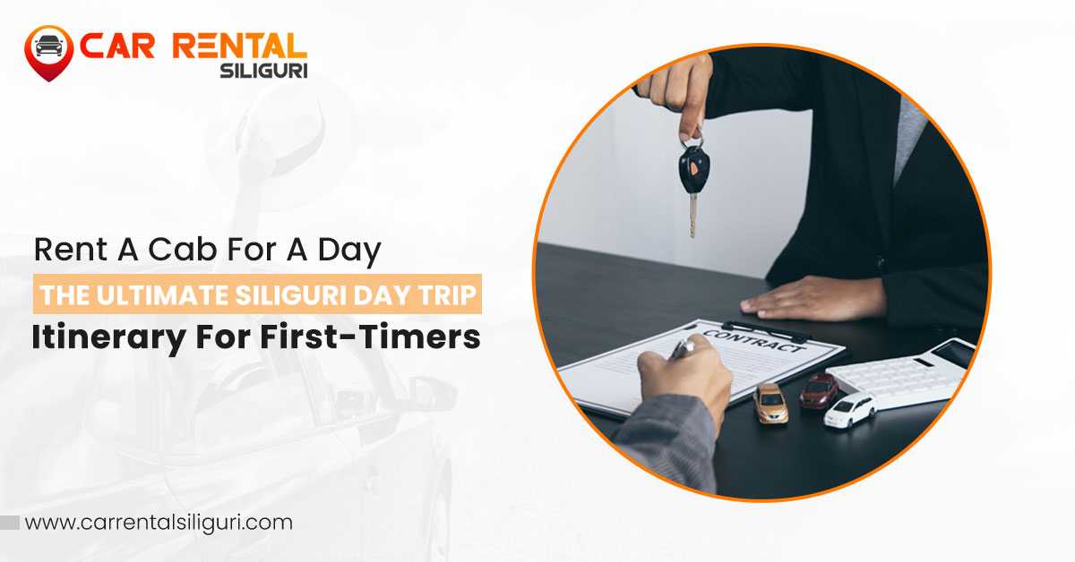 Rent a Cab for a Day: The Ultimate Siliguri Day Trip Itinerary for First-Timers