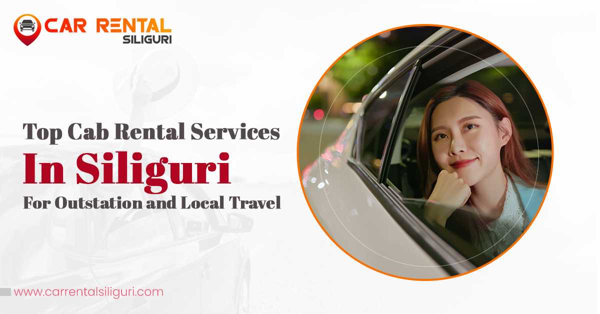 Top Cab Rental Services in Siliguri for Outstation and Local Travel