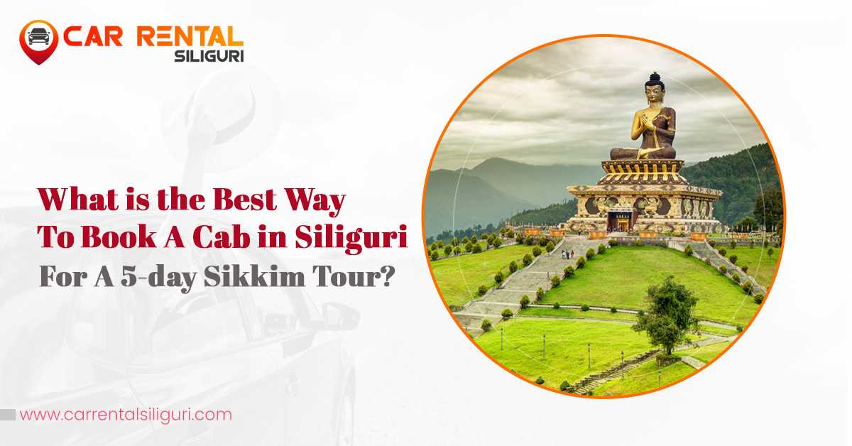 What is the best way to book a cab in Siliguri for a 5-day Sikkim tour?