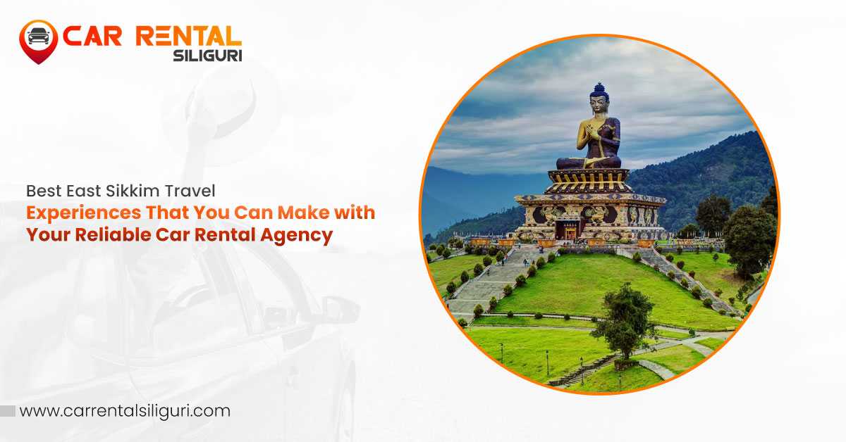 Best East Sikkim Travel Experiences That You Can Make with Your Reliable Car Rental Agency
