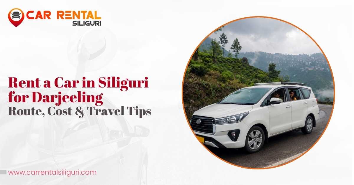 Rent a Car in Siliguri for Darjeeling: Route, Cost & Travel Tips